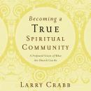 Becoming a True Spiritual Community: A Profound Vision of What the Church Can Be Audiobook