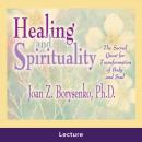 Healing and Spirituality: The Sacred Quest for Transformation of Body and Soul Audiobook