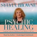 Psychic Healing: Using the Tools of a Medium to Cure Whatever Ails You Audiobook