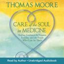 Care of the Soul In Medicine: Healing Guidance for Patients, Families, and the People Who Care for T Audiobook