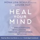 Heal Your Mind: Your Prescription for Wholeness through Medicine, Affirmations, and Intuition Audiobook