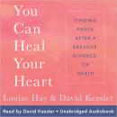 You Can Heal Your Heart: Finding Peace After a Breakup, Divorce, or Death Audiobook