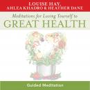 Meditations for Loving Yourself to Great Health: Guided Meditations created by Louise Hay, Ahlea Kha Audiobook