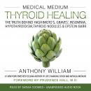 Medical Medium Thyroid Healing: The Truth behind Hashimoto's, Graves', Insomnia, Hypothyroidism, Thy Audiobook