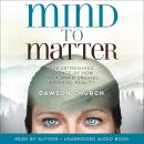 Mind to Matter: The Astonishing Science of How Your Brain Creates Material Reality Audiobook
