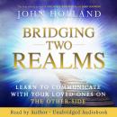 Bridging Two Realms: Learn to Communicate with Your Loved Ones on the Other-Side Audiobook