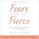 Let Your Fears Make You Fierce: How to Turn Common Obstacles into Seeds for Growth Audiobook