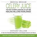 Medical Medium Celery Juice: The Most Powerful Medicine of Our Time Healing Millions Worldwide, Anthony William