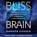 Bliss Brain: The Neuroscience of Remodeling Your Brain for Resilience, Creativity, and Joy Audiobook