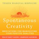 Spontaneous Creativity: Meditations for Manifesting Your Positive Qualities Audiobook