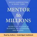 Mentor to Millions: Secrets of Success in Business, Relationships, and Beyond Audiobook