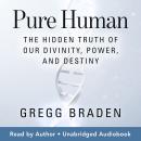 Pure Human: The Hidden Truth of Our Divinity, Power, and Destiny Audiobook