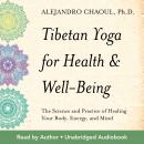 Tibetan Yoga for Health & Well-Being: The Science and Practice of Healing Your Body, Energy, and Mind, Alejandro Chaoul, Ph.D.