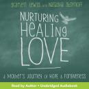 Nurturing Healing Love: A Mother's Journey of Hope and Forgiveness, Scarlett Lewis, Natasha Stoynoff