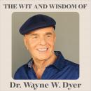 The Wit and Wisdom of Dr. Wayne W. Dyer Audiobook