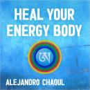 Heal Your Energy Body, Alejandro Chaoul