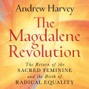 The Magdalene Revolution: The Return of the Sacred Feminine and the Birth of Radical Equality Audiobook