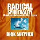 Radical Spirituality: Metaphysical Awareness for a New Century, Dick Sutphen