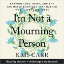 I'm Not A Mourning Person: Braving Loss, Grief, and the Big Messy Emotions That Happen When Life Falls Apart Audiobook