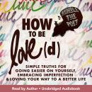 How to Be Love(d): Simple Truths for Going Easier on Yourself, Embracing Imperfection & Loving Your Way to a Better Life, Humble The Poet