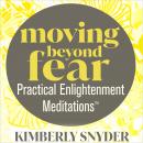 Moving Beyond Fear—Practical Enlightenment Meditations™ Audiobook