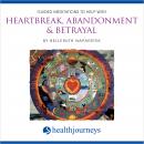 Guided Meditations To Help With Heartbreak, Abandonment & Betrayal Audiobook