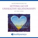 Guided Meditations for Letting Go of Unhealthy Relationships Audiobook