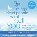 The Top Ten Things Dead People Want to Tell YOU: Answers to Inspire the Adventure of Your Life Audiobook