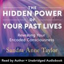 The Hidden Power of Your Past Lives: Revealing Your Encoded Consciousness Audiobook