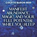 Manifest Abundance, Magic, and Your Full Potential While You Sleep Audiobook