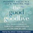 The Good Goodbye: The Transformative Power of Conversation at the End of Life Audiobook