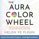 The Aura Color Wheel: What Your Souls Aura Reveals About Your Inner Gifts, Wounds, and Lessons Audiobook