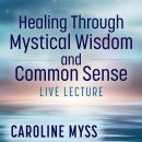 Healing Through Mystical Wisdom and Common Sense Live Lecture Audiobook