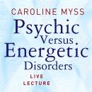 Psychic Versus Energetic Disorders Live Lecture Audiobook