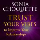 Trust Your Vibes to Improve Your Relationships! with Sonia Choquette Audiobook