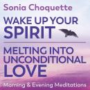 Wake Up Your Spirit & Melting Into Unconditional Love - Morning & Evening Meditations Audiobook