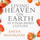 Living Heaven on Earth in a Fear-Based Culture Audiobook