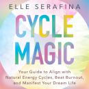 Cycle Magic: Your Guide to Align with Natural Energy Cycles, Beat Burnout, and Manifest Your Dream L Audiobook