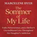 The Sommer of My Life: Faith, Perseverance, and a Mother's Unconditional Love Throughout Her Daughter's Addiction Audiobook