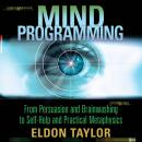 Mind Programming: From Persuasion and Brainwashing, to Self-Help and Practical Metaphysics Audiobook