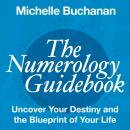 The Numerology Guidebook: Uncover Your Destiny and the Blueprint of Your Life Audiobook