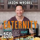 Eaternity: More than 150 Deliciously Easy Vegan Recipes for a Long, Healthy, Satisfied, Joyful Life Audiobook