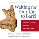 Waiting for Your Cat to Bark?: Persuading Customers When They Ignore Marketing Audiobook