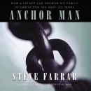 Anchor Man: How a Father Can Anchor His Family in Christ for the Next 100 Years Audiobook