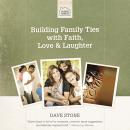 Building Family Ties with Faith, Love, and Laughter Audiobook