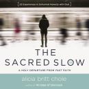 The Sacred Slow: A Holy Departure from Fast Faith Audiobook