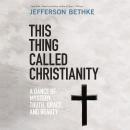 This Thing Called Christianity: A Dance of Mystery, Truth, Grace, and Beauty Audiobook