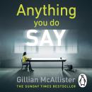 Anything You Do Say: THE ADDICTIVE psychological thriller from the Sunday Times bestselling author Audiobook