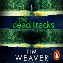Dead Tracks: Megan is missing . . . in this HEART-STOPPING THRILLER, Tim Weaver