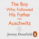The Boy Who Followed His Father into Auschwitz: The Sunday Times Bestseller Audiobook